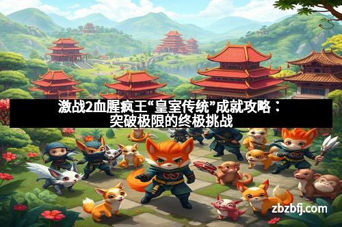 激战2血腥疯王“皇室传统”成就攻略：突破极限的终极挑战